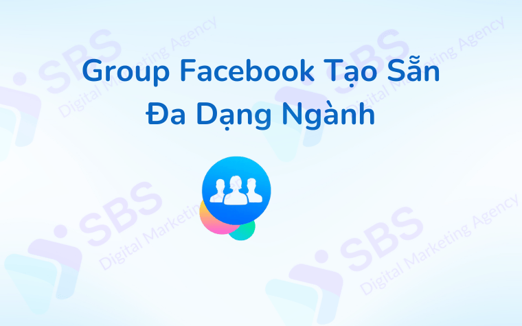 Group Facebook Tạo Sẵn Đa Dạng Ngành