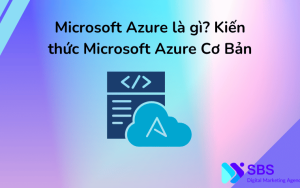 Microsoft Azure là gì? Kiến thức Microsoft Azure Cơ Bản